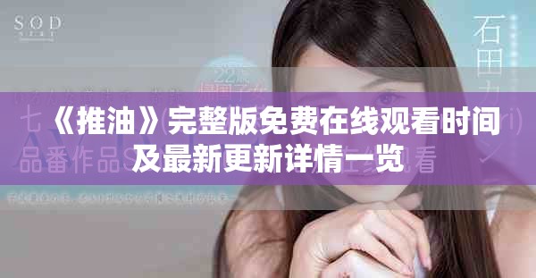 《推油》完整版免费在线观看时间及最新更新详情一览