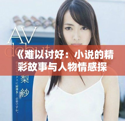 《难以讨好：小说的精彩故事与人物情感探索全本免费阅读》