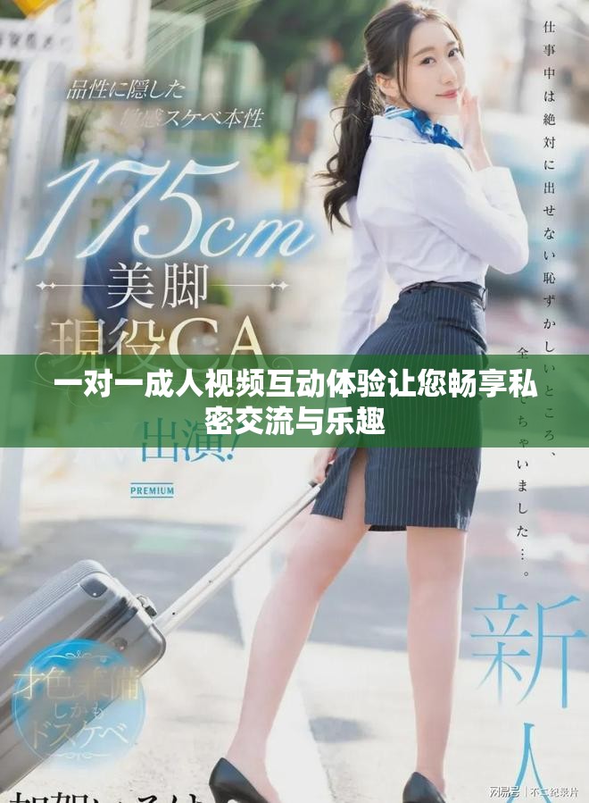 一对一成人视频互动体验让您畅享私密交流与乐趣