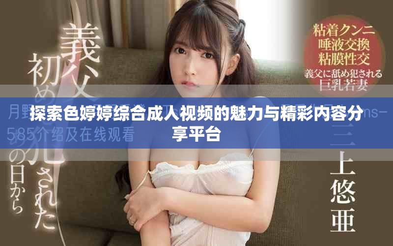 探索色婷婷综合成人视频的魅力与精彩内容分享平台