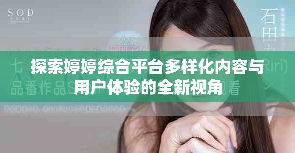 探索婷婷综合平台多样化内容与用户体验的全新视角