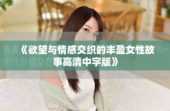 《欲望与情感交织的丰盈女性故事高清中字版》