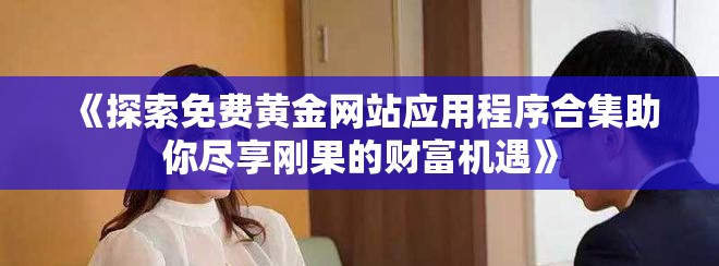 《探索免费黄金网站应用程序合集助你尽享刚果的财富机遇》