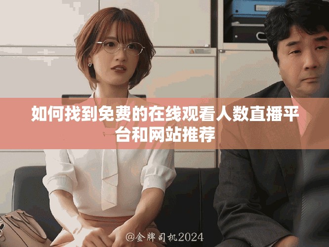 如何找到免费的在线观看人数直播平台和网站推荐