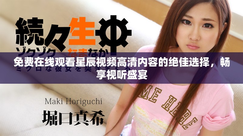 免费在线观看星辰视频高清内容的绝佳选择，畅享视听盛宴