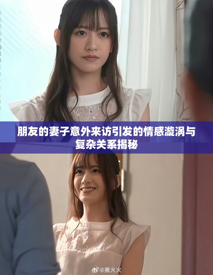 朋友的妻子意外来访引发的情感漩涡与复杂关系揭秘