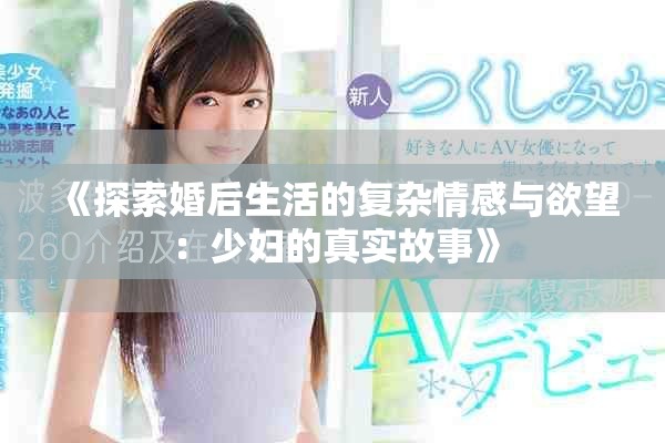 《探索婚后生活的复杂情感与欲望：少妇的真实故事》