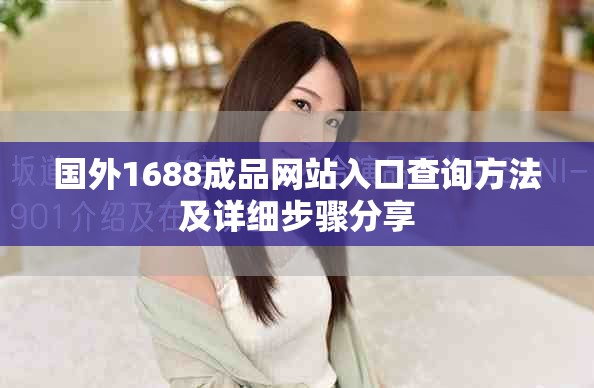 国外1688成品网站入口查询方法及详细步骤分享