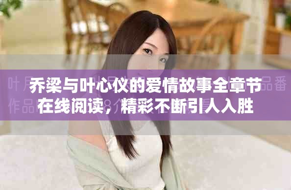 乔梁与叶心仪的爱情故事全章节在线阅读，精彩不断引人入胜