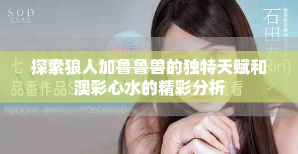 探索狼人加鲁鲁兽的独特天赋和澳彩心水的精彩分析