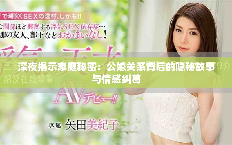 深夜揭示家庭秘密：公媳关系背后的隐秘故事与情感纠葛