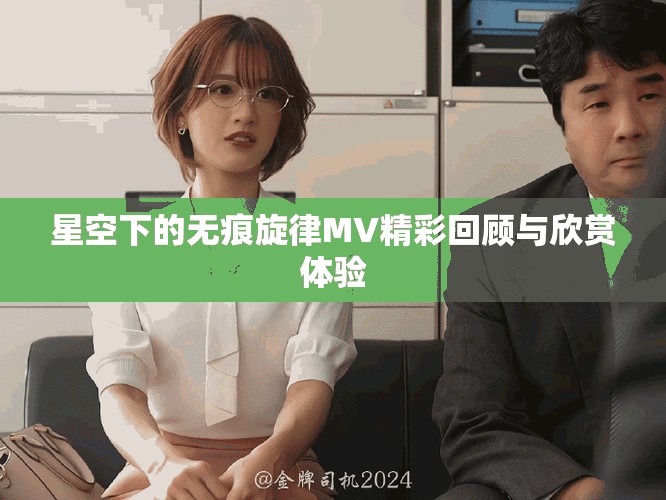 星空下的无痕旋律MV精彩回顾与欣赏体验