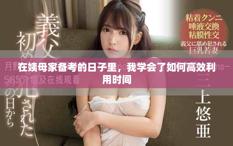 在姨母家备考的日子里，我学会了如何高效利用时间