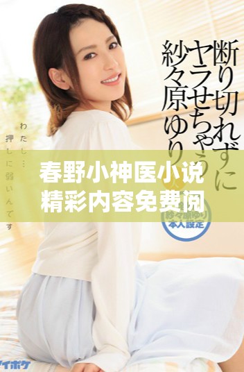 春野小神医小说精彩内容免费阅读及全新章节介绍