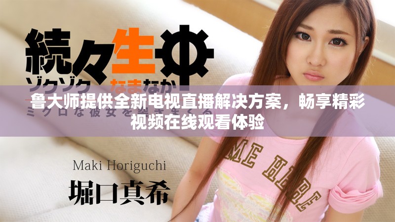 鲁大师提供全新电视直播解决方案，畅享精彩视频在线观看体验