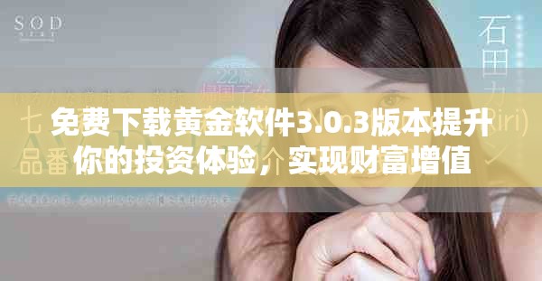 免费下载黄金软件3.0.3版本提升你的投资体验，实现财富增值