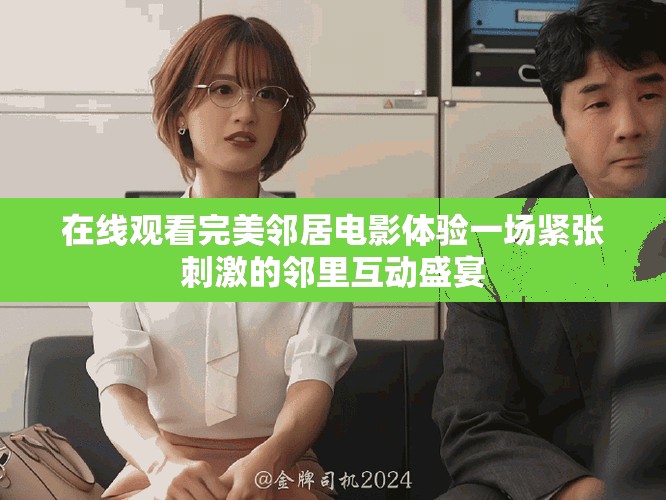在线观看完美邻居电影体验一场紧张刺激的邻里互动盛宴