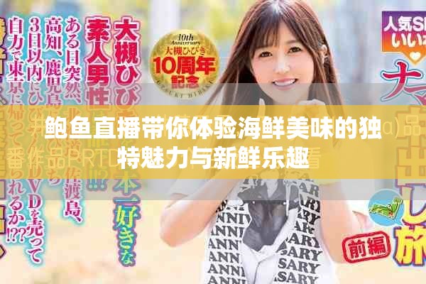 鲍鱼直播带你体验海鲜美味的独特魅力与新鲜乐趣