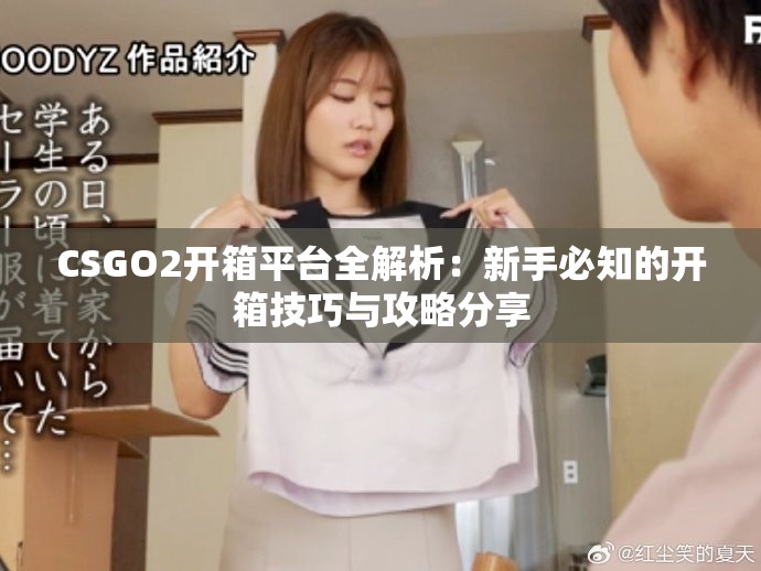 CSGO2开箱平台全解析：新手必知的开箱技巧与攻略分享