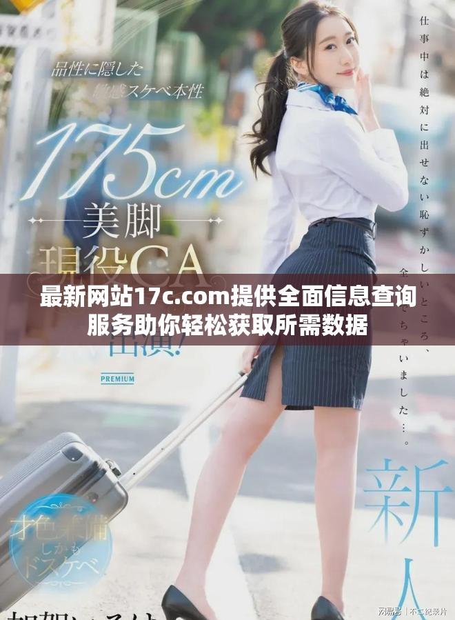 最新网站17c.com提供全面信息查询服务助你轻松获取所需数据