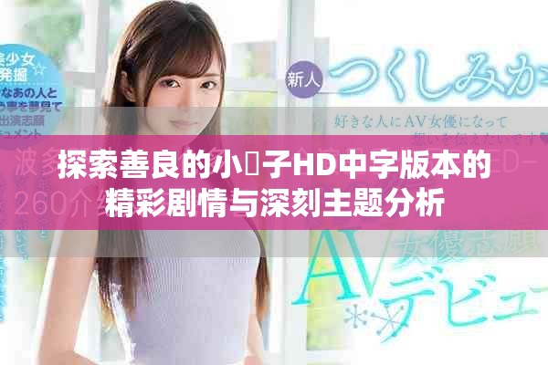 探索善良的小峓子HD中字版本的精彩剧情与深刻主题分析