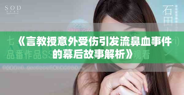 《言教授意外受伤引发流鼻血事件的幕后故事解析》