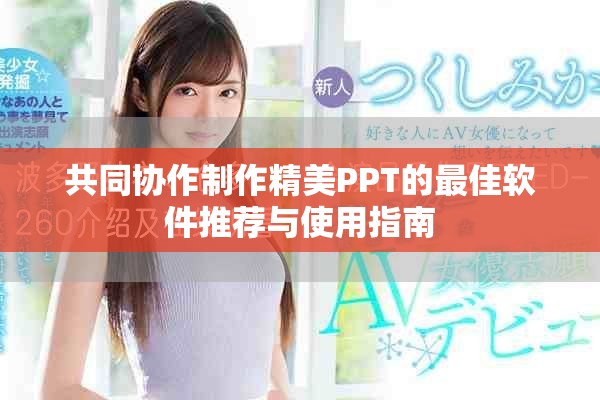 共同协作制作精美PPT的最佳软件推荐与使用指南