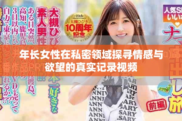 年长女性在私密领域探寻情感与欲望的真实记录视频