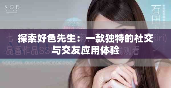 探索好色先生：一款独特的社交与交友应用体验