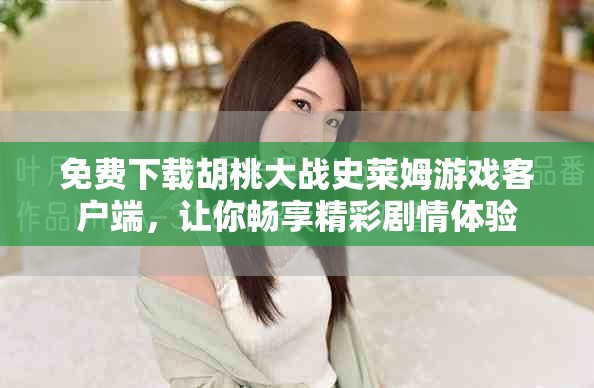 免费下载胡桃大战史莱姆游戏客户端，让你畅享精彩剧情体验