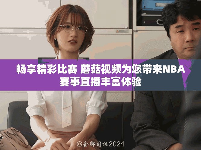 畅享精彩比赛 蘑菇视频为您带来NBA赛事直播丰富体验