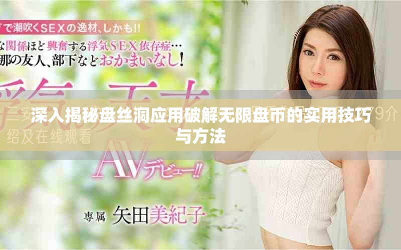 深入揭秘盘丝洞应用破解无限盘币的实用技巧与方法