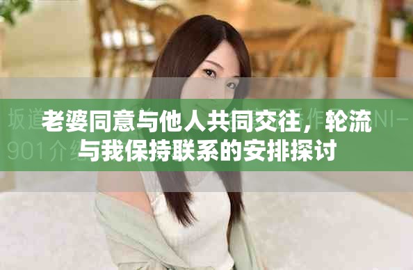 老婆同意与他人共同交往，轮流与我保持联系的安排探讨