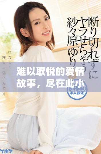 难以取悦的爱情故事，尽在此小说的免费阅读版中尽情探索