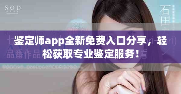 鉴定师app全新免费入口分享，轻松获取专业鉴定服务！