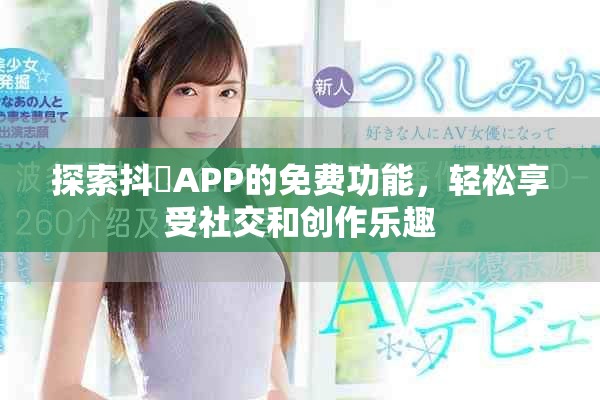探索抖抈APP的免费功能，轻松享受社交和创作乐趣