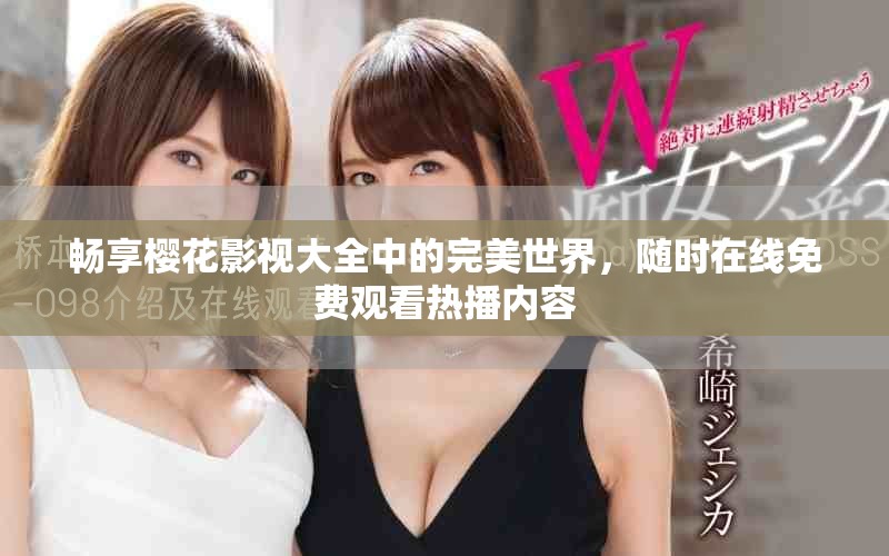 畅享樱花影视大全中的完美世界，随时在线免费观看热播内容