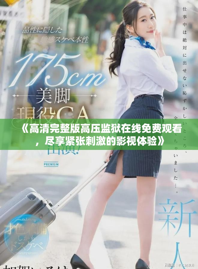 《高清完整版高压监狱在线免费观看，尽享紧张刺激的影视体验》