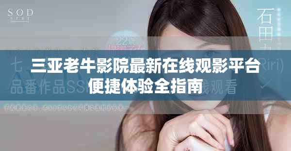 三亚老牛影院最新在线观影平台便捷体验全指南