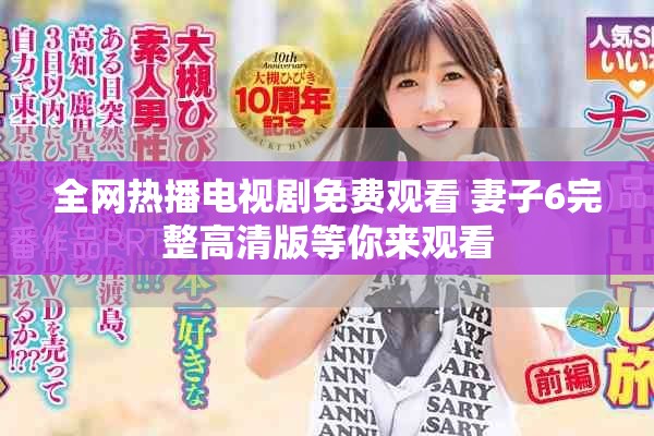 全网热播电视剧免费观看 妻子6完整高清版等你来观看