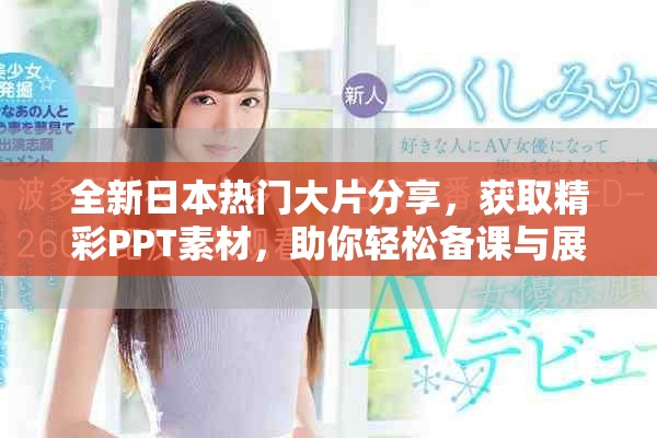 全新日本热门大片分享，获取精彩PPT素材，助你轻松备课与展示