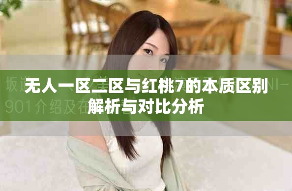 无人一区二区与红桃7的本质区别解析与对比分析