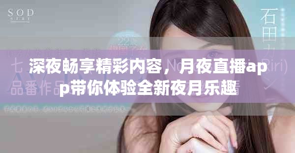 深夜畅享精彩内容，月夜直播app带你体验全新夜月乐趣