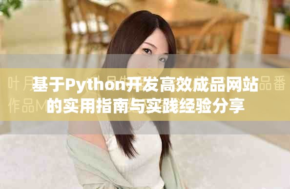 基于Python开发高效成品网站的实用指南与实践经验分享