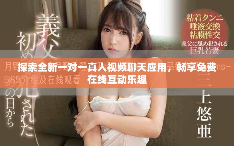 探索全新一对一真人视频聊天应用，畅享免费在线互动乐趣