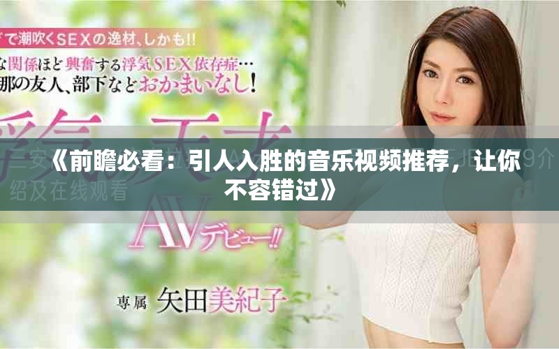 《前瞻必看：引人入胜的音乐视频推荐，让你不容错过》