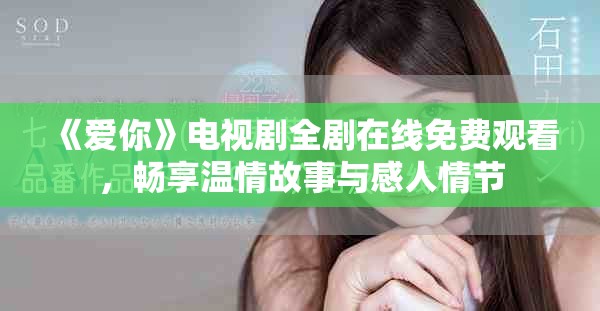 《爱你》电视剧全剧在线免费观看，畅享温情故事与感人情节