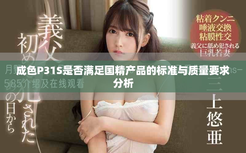 成色P31S是否满足国精产品的标准与质量要求分析