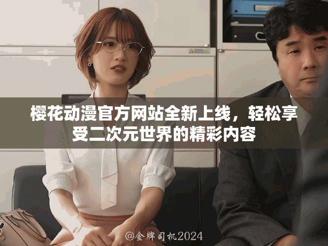 樱花动漫官方网站全新上线，轻松享受二次元世界的精彩内容