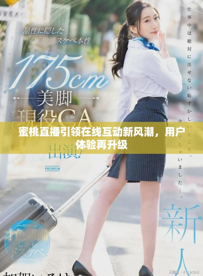 蜜桃直播引领在线互动新风潮，用户体验再升级